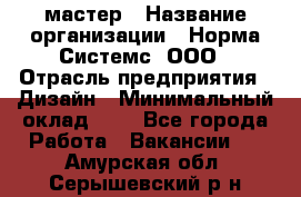 Web-мастер › Название организации ­ Норма Системс, ООО › Отрасль предприятия ­ Дизайн › Минимальный оклад ­ 1 - Все города Работа » Вакансии   . Амурская обл.,Серышевский р-н